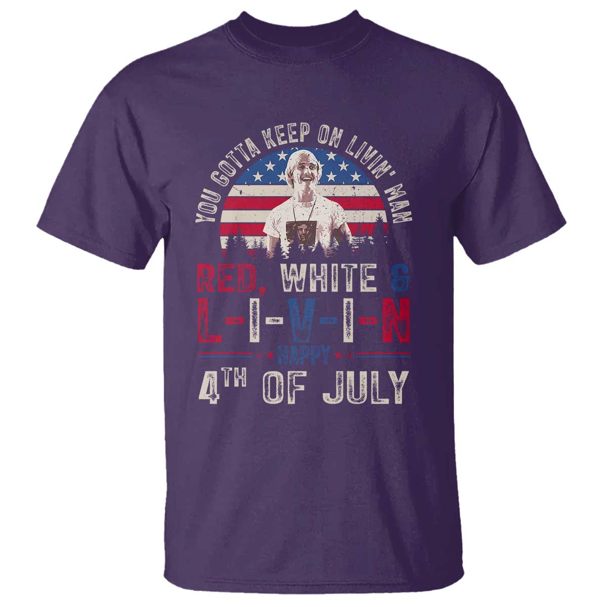 Red White and Livin Happy 4th of July Patriotic T Shirt Funny Retro Movie Quote You Gotta Keep On Living Man