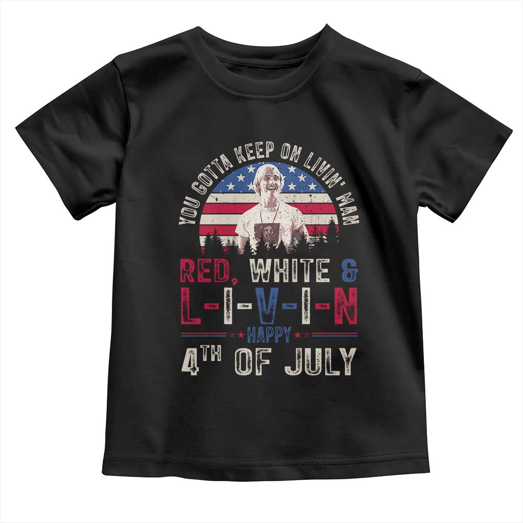 Red White and Livin Happy 4th of July Patriotic Toddler T Shirt Funny Retro Movie Quote You Gotta Keep On Living Man