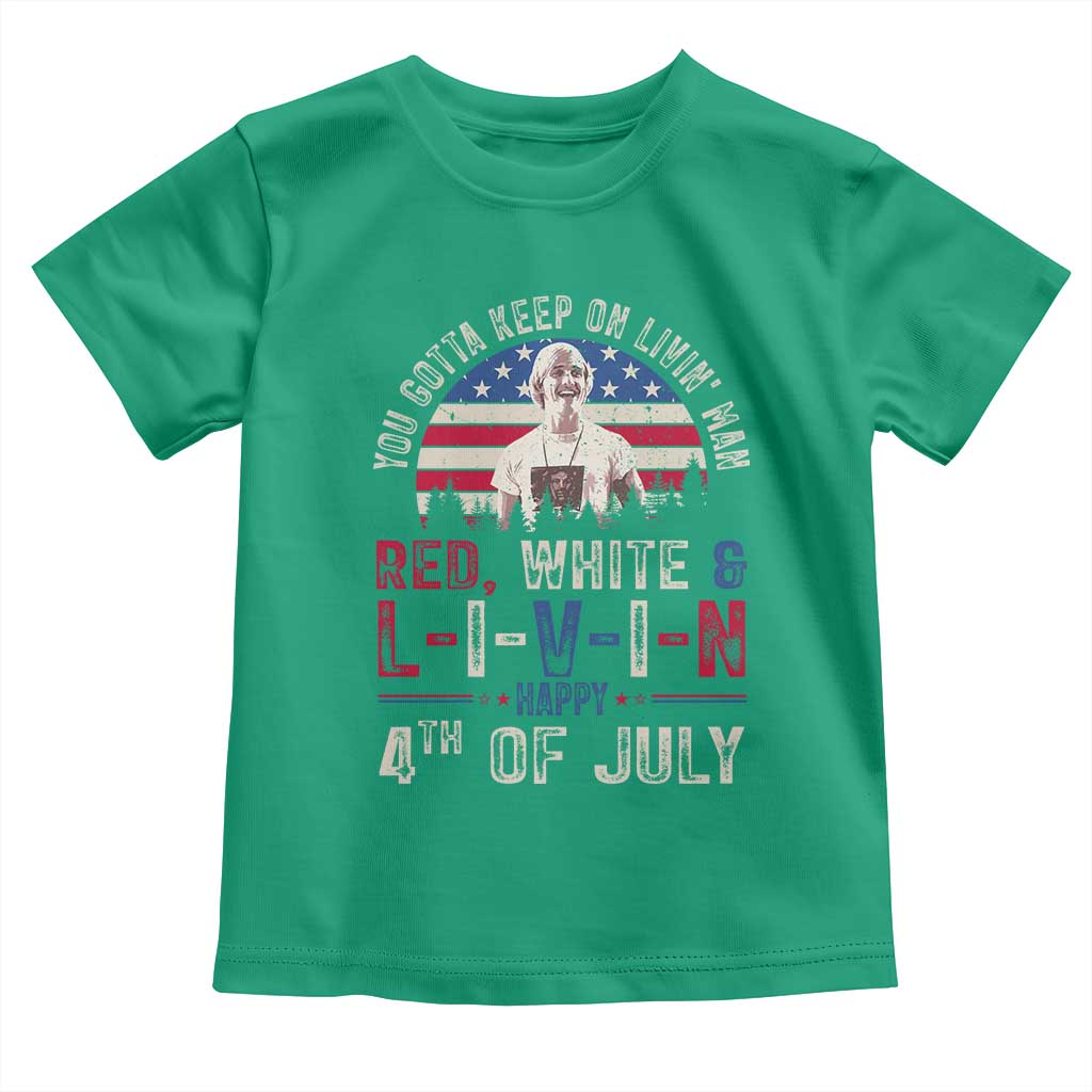 Red White and Livin Happy 4th of July Patriotic Toddler T Shirt Funny Retro Movie Quote You Gotta Keep On Living Man TS02 Irish Green Print Your Wear
