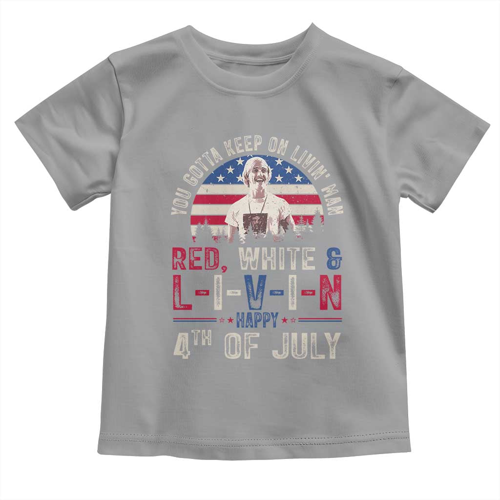 Red White and Livin Happy 4th of July Patriotic Toddler T Shirt Funny Retro Movie Quote You Gotta Keep On Living Man TS02 Sport Gray Print Your Wear