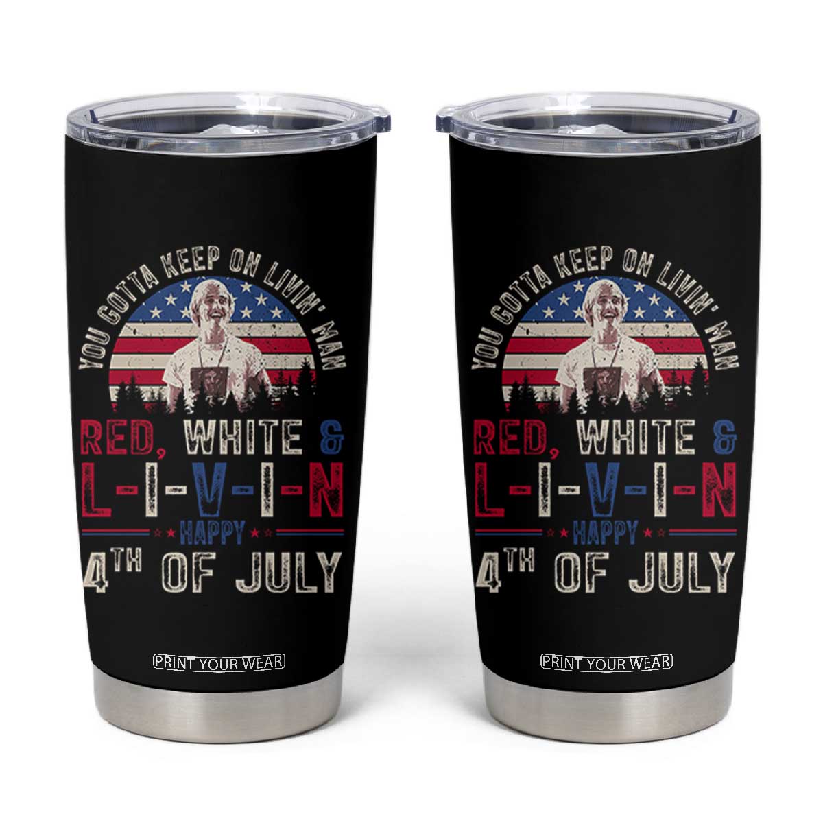 Red White and Livin Happy 4th of July Patriotic Tumbler Cup Funny Retro Movie Quote You Gotta Keep On Living Man TS02 Black Print Your Wear