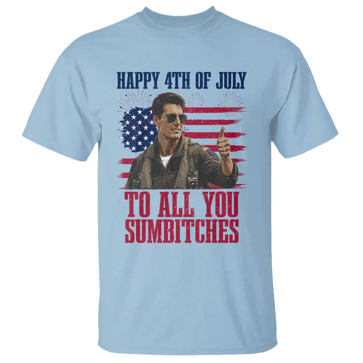 Happy 4th of July To All You Sumbitches Patriotic Graphic T Shirt Funny Fighter Pilot Retro Action Movie Humor Inspo TS02 Light Blue Print Your Wear
