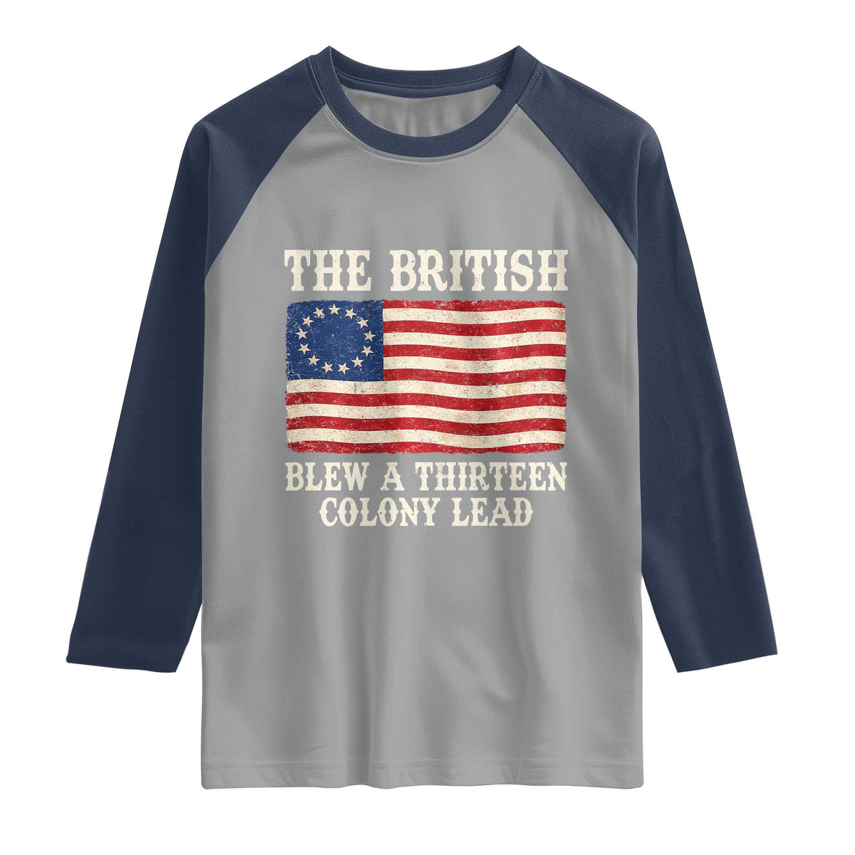 The British Blew A Thirteen Colony Lead Betsy Ross Flag Raglan Shirt Vintage Patriotic 4th of July History Graphic