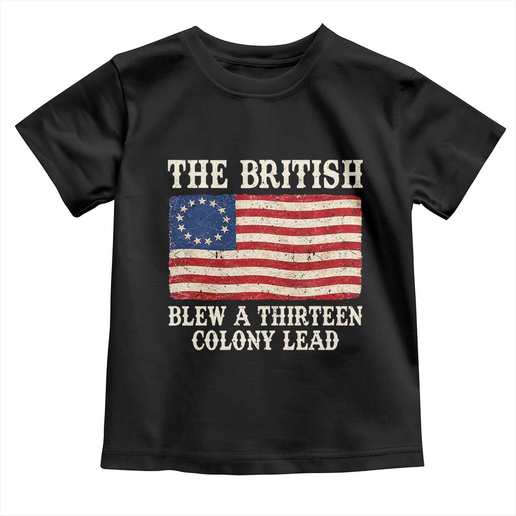 The British Blew A Thirteen Colony Lead Betsy Ross Flag Toddler T Shirt Vintage Patriotic 4th of July History Graphic