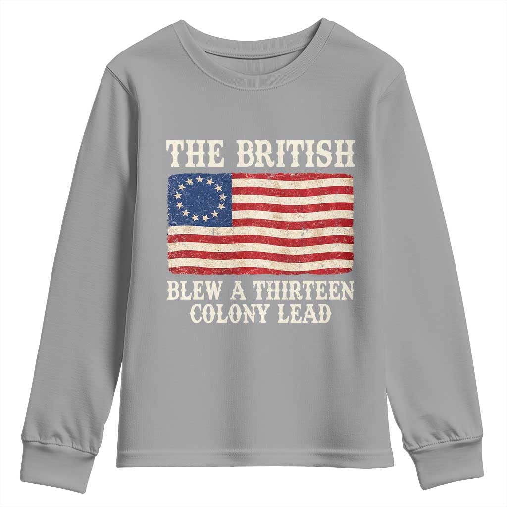 The British Blew A Thirteen Colony Lead Betsy Ross Flag Youth Sweatshirt Vintage Patriotic 4th of July History Graphic
