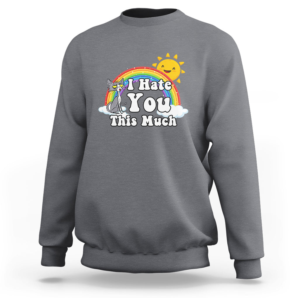 Sarcastic Cat Sweatshirt I Hate You This Much Rainbow Funny Quotes TS02 Printyourwear