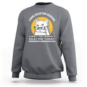 Sarcastic Cat Sweatshirt I Have Some Selective Hearing Sorry You Weren't Selected Today Tomorow Isn't Looking Good Either TS02 Charcoal Printyourwear