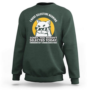 Sarcastic Cat Sweatshirt I Have Some Selective Hearing Sorry You Weren't Selected Today Tomorow Isn't Looking Good Either TS02 Dark Forest Green Printyourwear