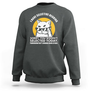 Sarcastic Cat Sweatshirt I Have Some Selective Hearing Sorry You Weren't Selected Today Tomorow Isn't Looking Good Either TS02 Dark Heather Printyourwear