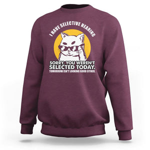 Sarcastic Cat Sweatshirt I Have Some Selective Hearing Sorry You Weren't Selected Today Tomorow Isn't Looking Good Either TS02 Maroon Printyourwear