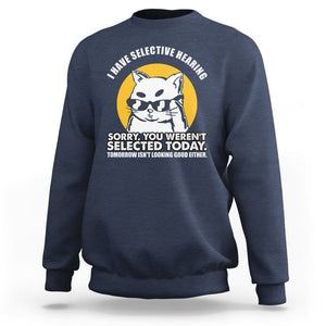 Sarcastic Cat Sweatshirt I Have Some Selective Hearing Sorry You Weren't Selected Today Tomorow Isn't Looking Good Either TS02 Navy Printyourwear