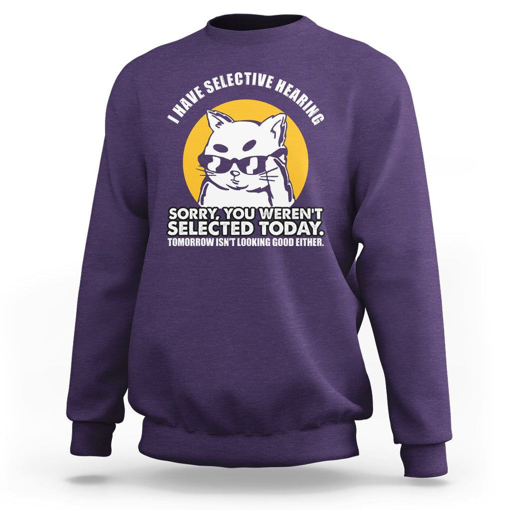 Sarcastic Cat Sweatshirt I Have Some Selective Hearing Sorry You Weren't Selected Today Tomorow Isn't Looking Good Either TS02 Purple Printyourwear