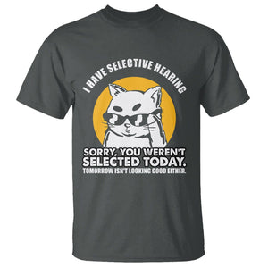 Sarcastic Cat T Shirt I Have Some Selective Hearing Sorry You Weren't Selected Today Tomorow Isn't Looking Good Either TS02 Dark Heather Printyourwear