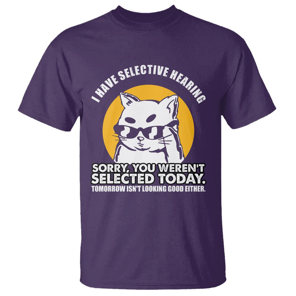 Sarcastic Cat T Shirt I Have Some Selective Hearing Sorry You Weren't Selected Today Tomorow Isn't Looking Good Either TS02 Purple Printyourwear