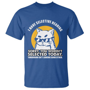 Sarcastic Cat T Shirt I Have Some Selective Hearing Sorry You Weren't Selected Today Tomorow Isn't Looking Good Either TS02 Royal Blue Printyourwear