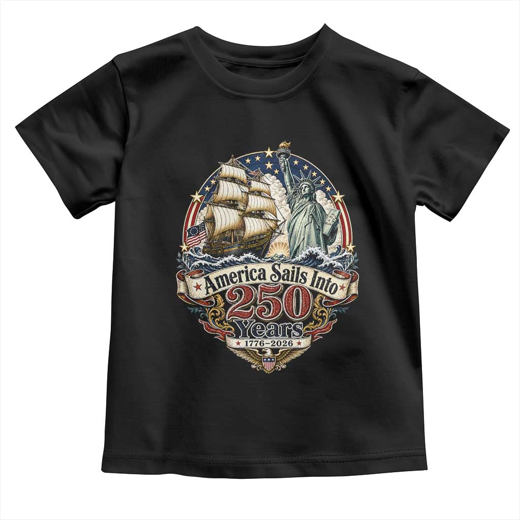 America Sails Into 250 Years Vintage Nautical Graphic Toddler T Shirt Statue of Liberty Tall Ship 1776 to 2026 Semiquincentennial Patriotic TS02 Black Print Your Wear