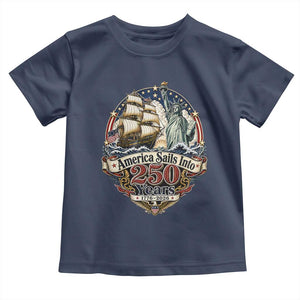 America Sails Into 250 Years Vintage Nautical Graphic Toddler T Shirt Statue of Liberty Tall Ship 1776 to 2026 Semiquincentennial Patriotic