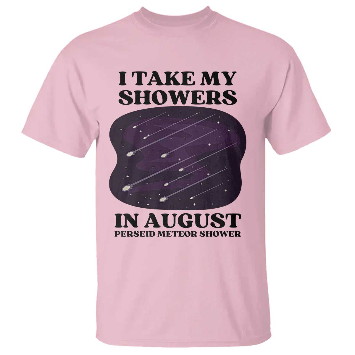 Funny Perseid Meteor Shower Stargazer Graphic T Shirt I Take My Showers In August TS02 Light Pink Print Your Wear