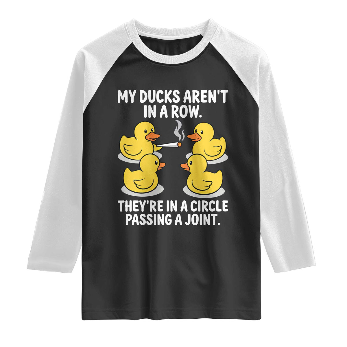 Funny 420 Weed Rubber Duck Graphic Raglan Shirt My Ducks Arent In A Row They Are In A Circle Passing A Joint