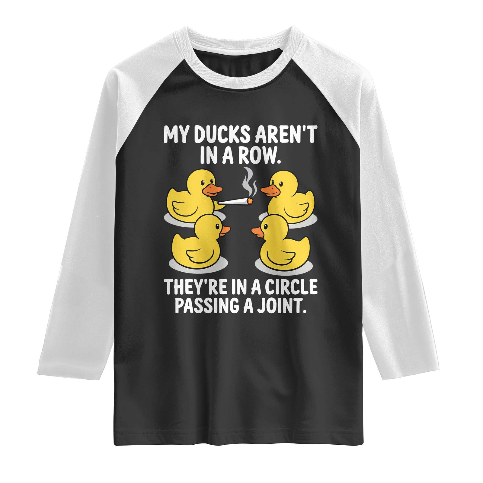 Funny 420 Weed Rubber Duck Graphic Raglan Shirt My Ducks Arent In A Row They Are In A Circle Passing A Joint TS02 Black White Print Your Wear