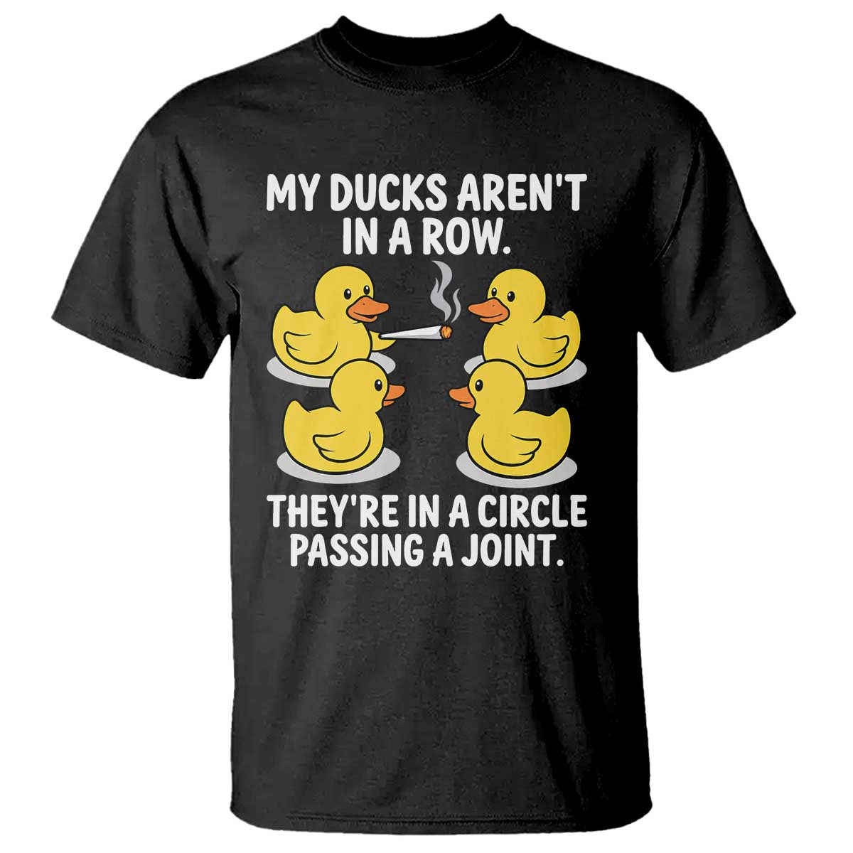 Funny 420 Weed Rubber Duck Graphic T Shirt My Ducks Arent In A Row They Are In A Circle Passing A Joint TS02 Black Print Your Wear