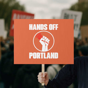 Hands Off Portland Protest Sign Rose Fist Oregon Freedom Fighter TS02 Horizontal 18" x 24" Orange Print Your Wear