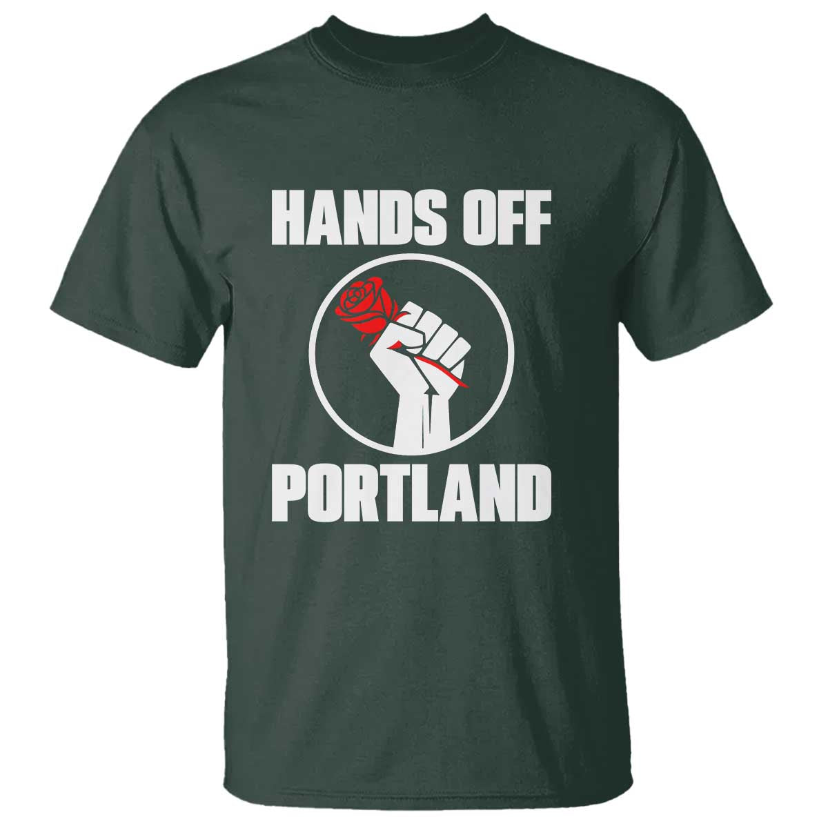 Hands Off Portland T Shirt Rose Fist Oregon Freedom Fighter TS02 Dark Forest Green Print Your Wear