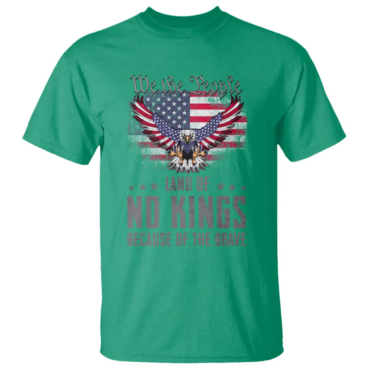 America Land of No Kings T Shirt Because of the Brave We The People Patriotic Eagle TS02 Irish Green Print Your Wear