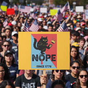 Nope Since 1776 Sarcastic Black Cat Protest Sign Funny No Kings In America Patriotic Protest - Print Your Wear