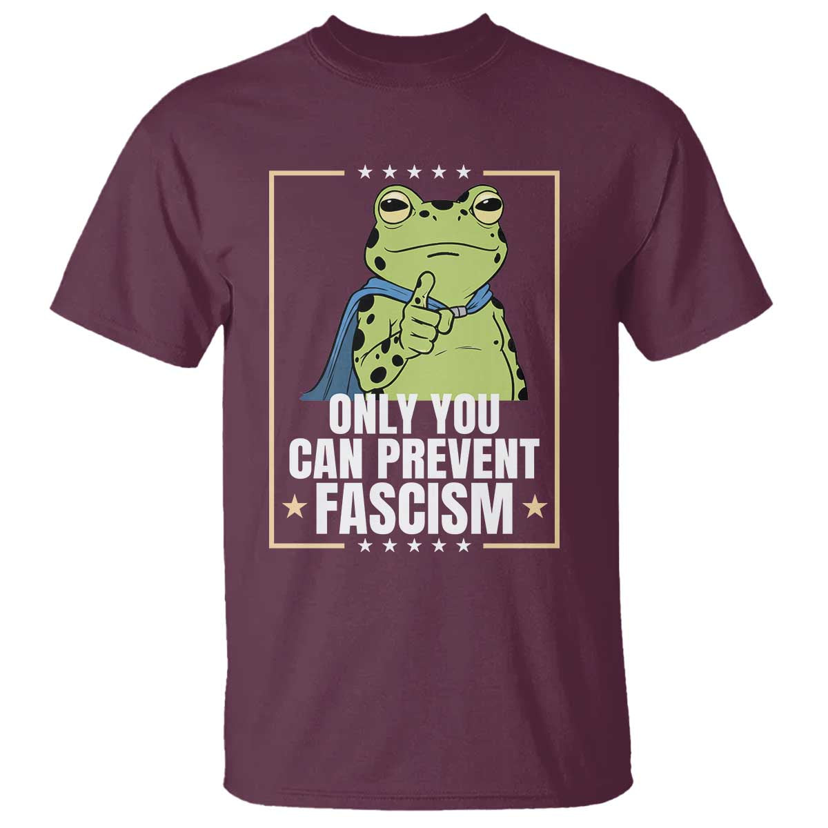 Only You Can Prevent Fascism Patriotic Frog T Shirt Resist Protest Poster TS02 Maroon Print Your Wear