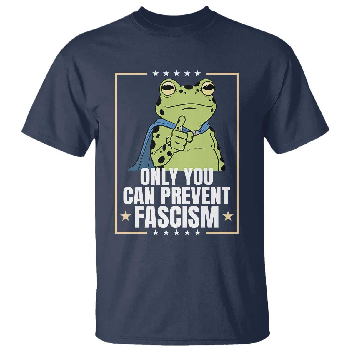 Only You Can Prevent Fascism Patriotic Frog T Shirt Resist Protest Poster TS02 Navy Print Your Wear