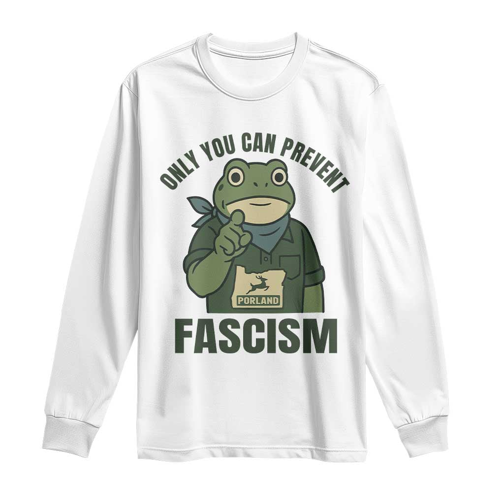 Only You Can Prevent Fascism Portland Frog Long Sleeve Shirt Resist Protest Forest Ranger TS02 White Print Your Wear