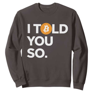 Funny Bitcoin Sweatshirt Bitcoin I Told You So Funny BTC Crypto Cryptocurrency Trader TS02 Dark Chocolate Print Your Wear