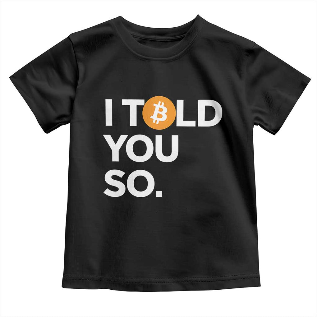 Funny Bitcoin Toddler T Shirt Bitcoin I Told You So Funny BTC Crypto Cryptocurrency Trader TS02 Black Print Your Wear