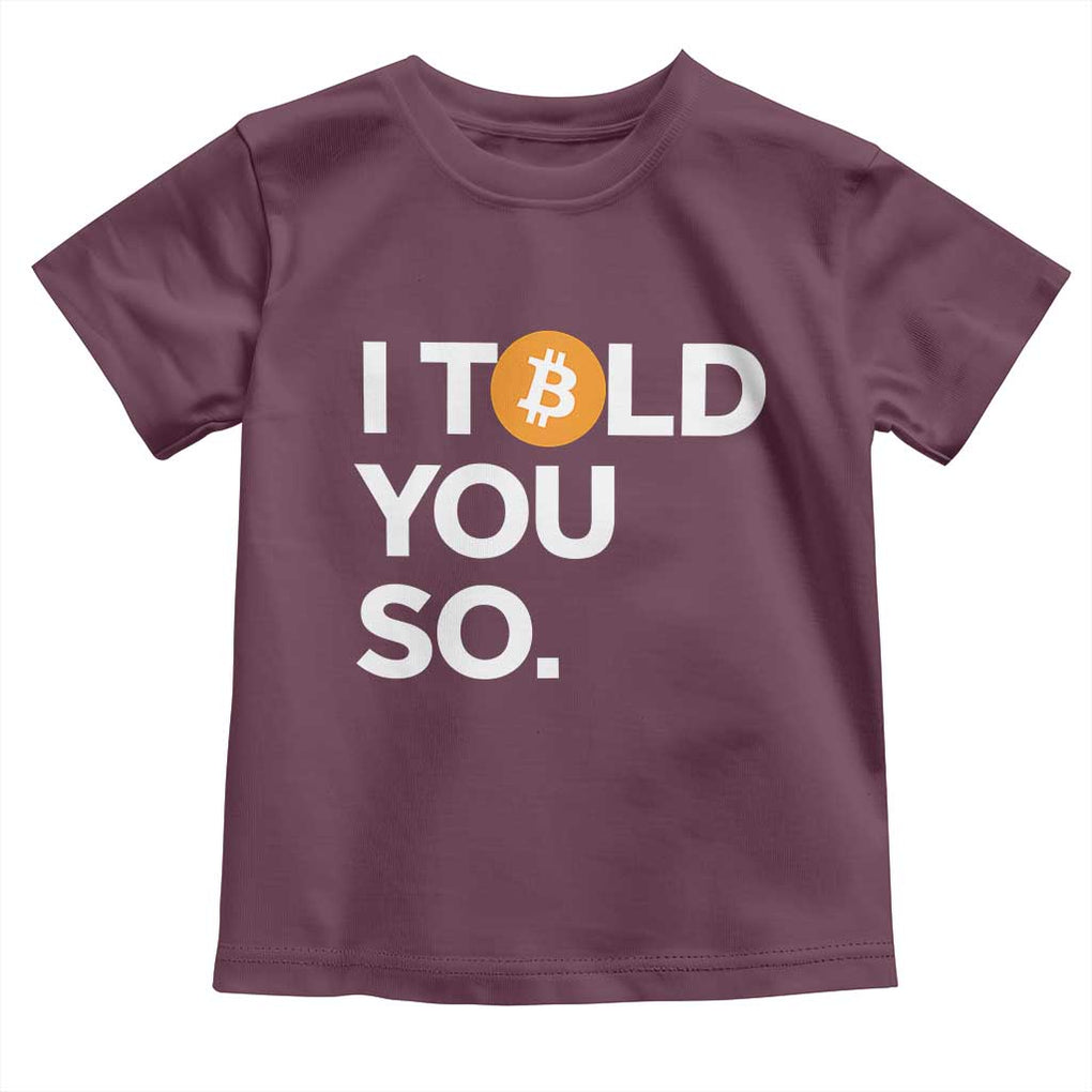 Funny Bitcoin Toddler T Shirt Bitcoin I Told You So Funny BTC Crypto Cryptocurrency Trader TS02 Maroon Print Your Wear