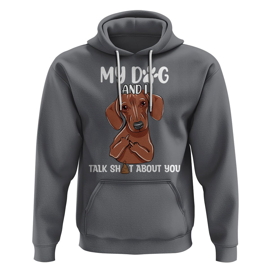 Funny Dog Lover Hoodie My Dog and I Talk Shit About You Dachshund Flipping Off TS02 Charcoal Printyourwear