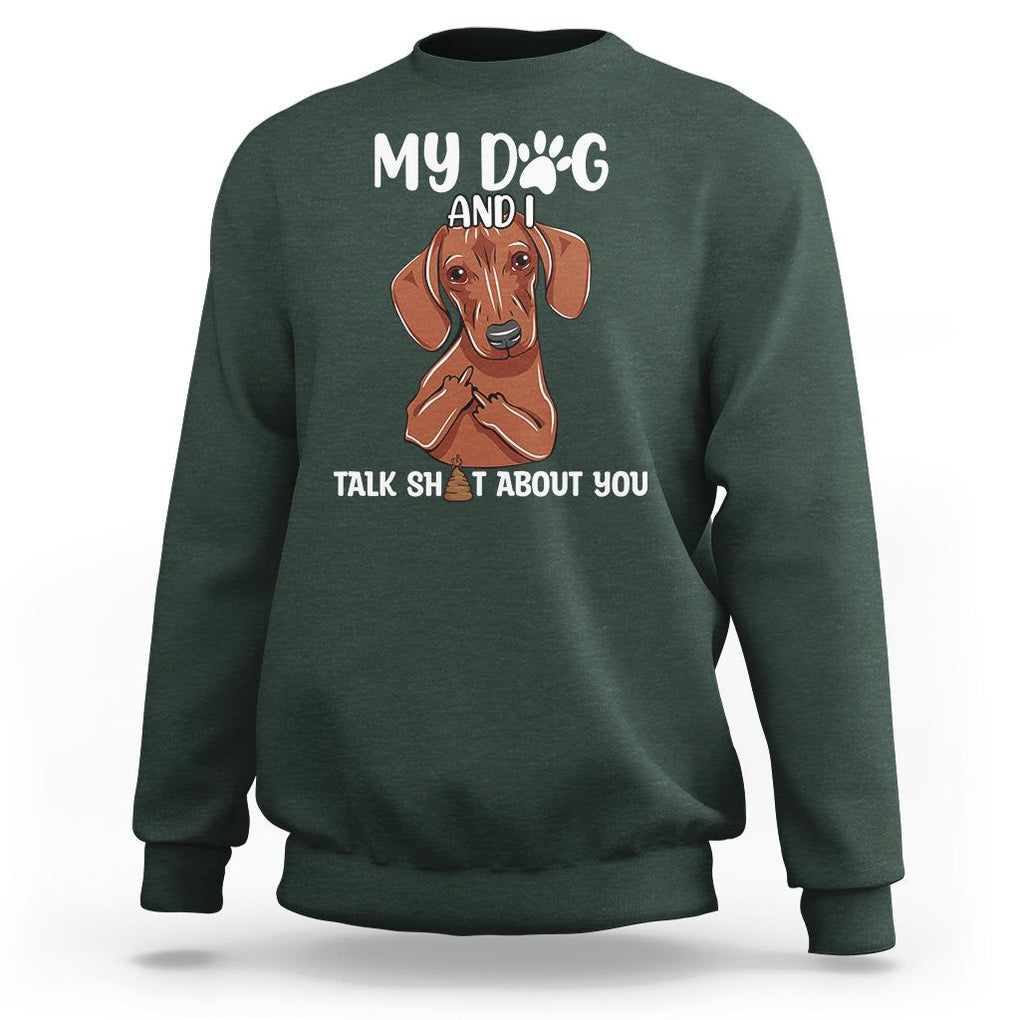 Funny Dog Lover Sweatshirt My Dog and I Talk Shit About You Dachshund Flipping Off TS02 Dark Forest Green Printyourwear