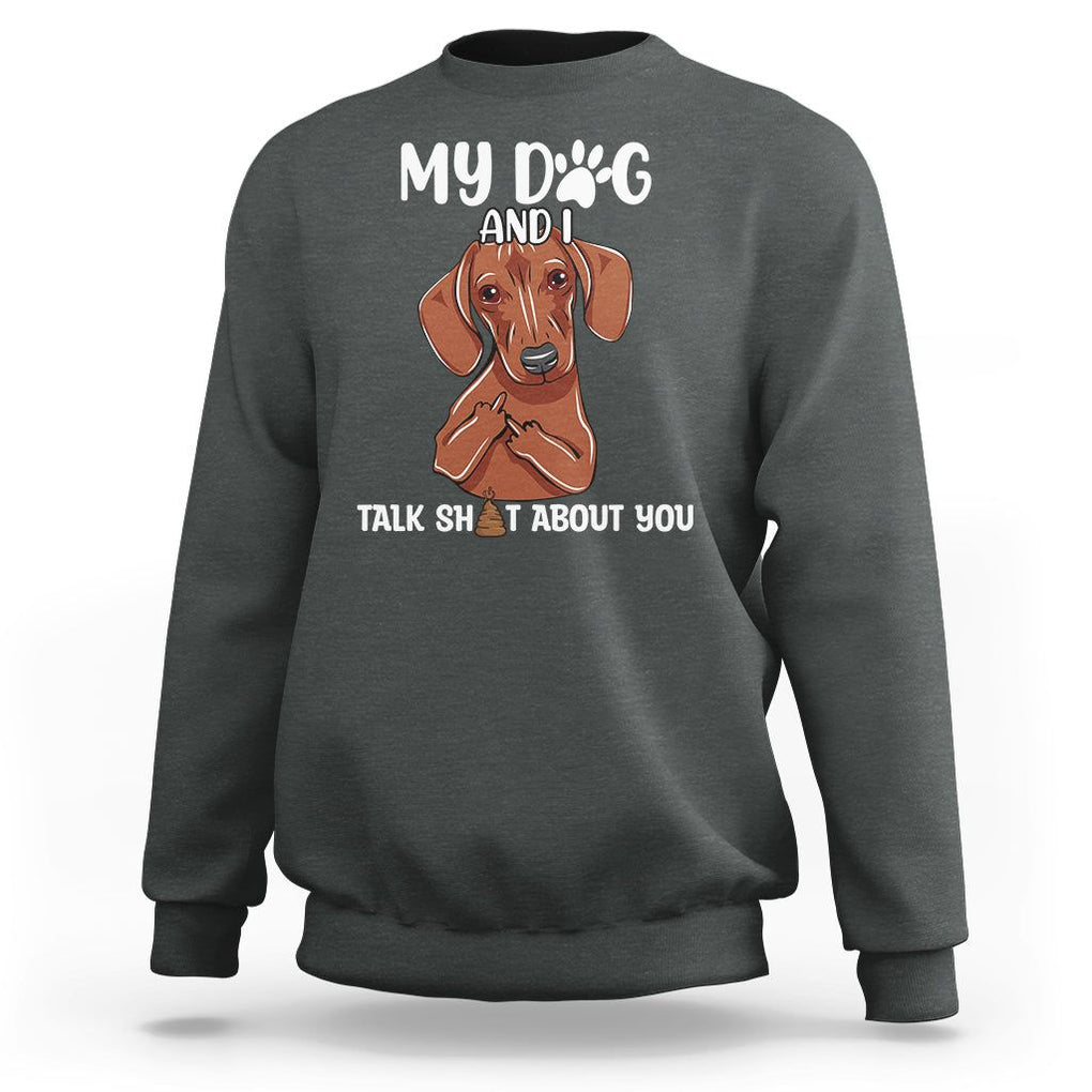 Funny Dog Lover Sweatshirt My Dog and I Talk Shit About You Dachshund Flipping Off TS02 Dark Heather Printyourwear