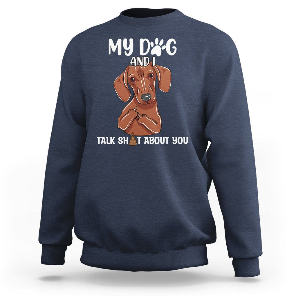 Funny Dog Lover Sweatshirt My Dog and I Talk Shit About You Dachshund Flipping Off TS02 Navy Printyourwear