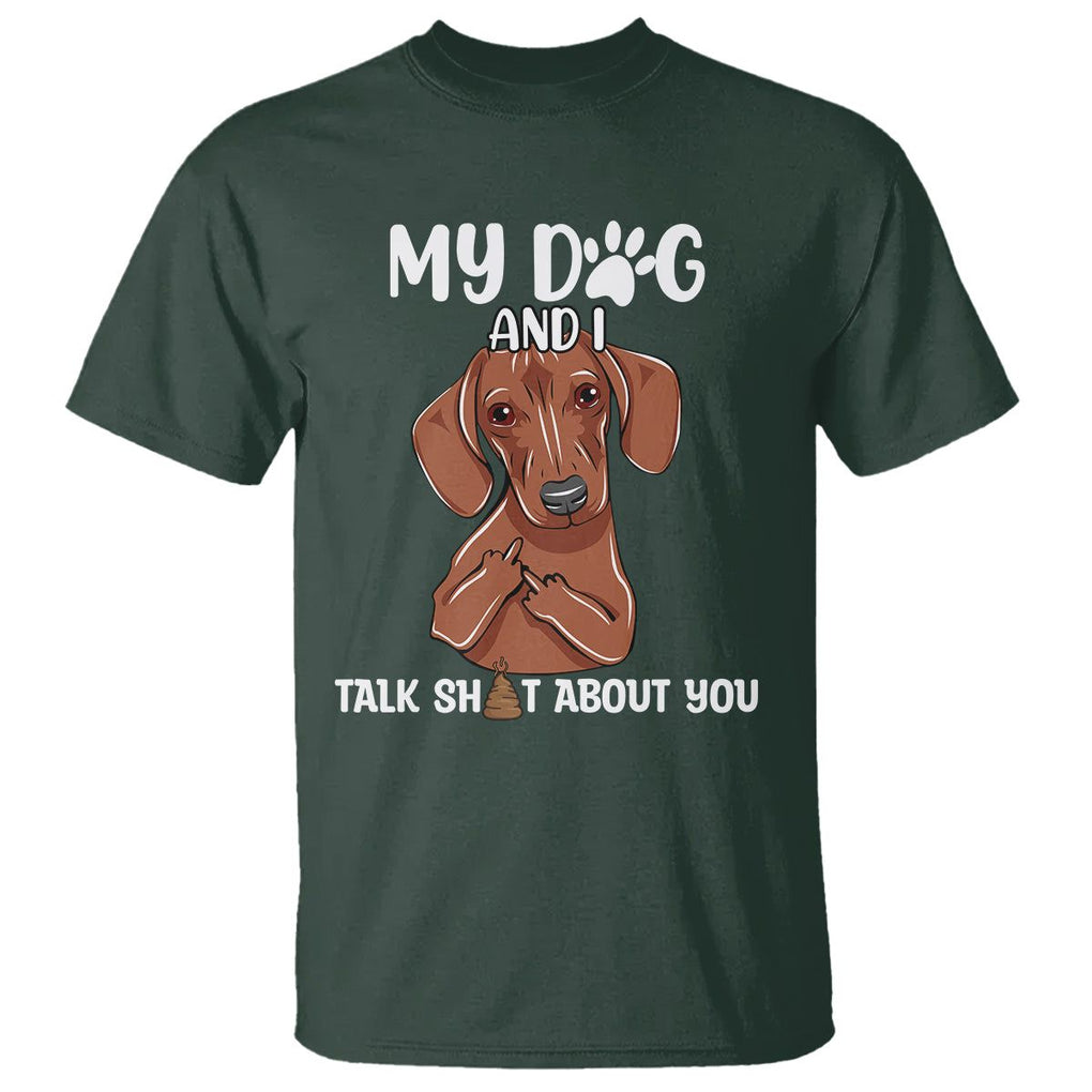 Funny Dog Lover T Shirt My Dog and I Talk Shit About You Dachshund Flipping Off TS02 Dark Forest Green Printyourwear