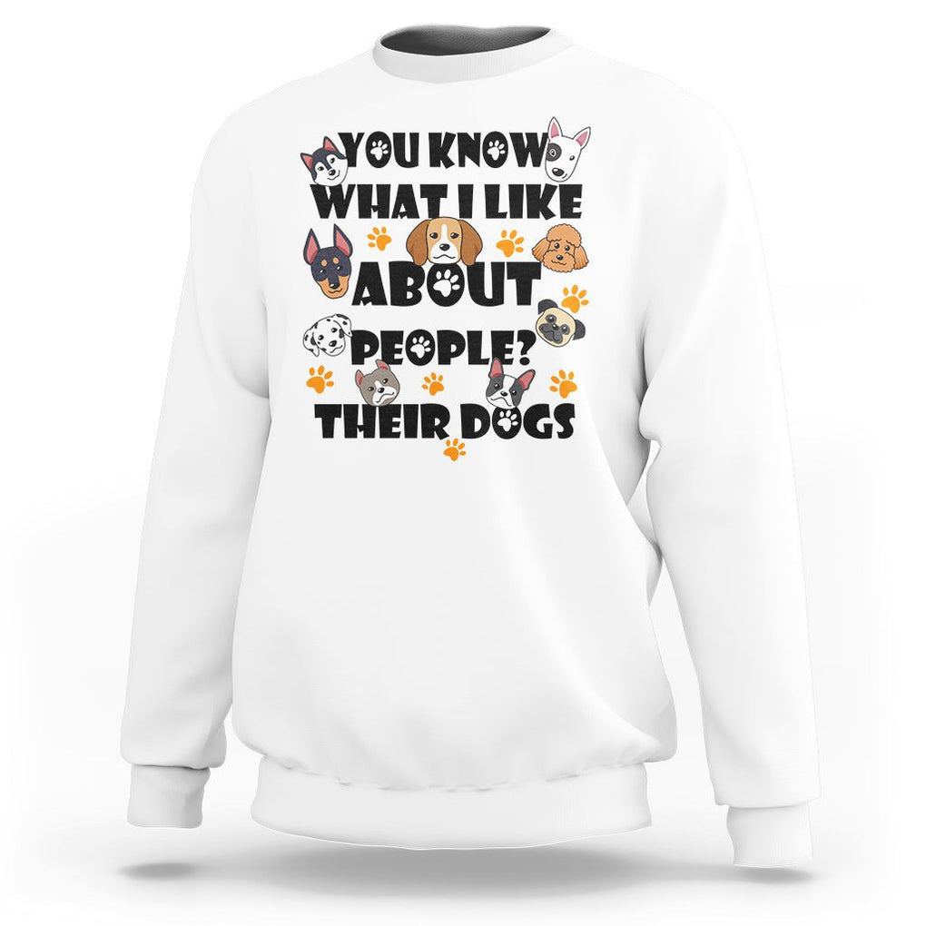 Funny Dog Lover Sweatshirt You Know What I Like About People Their Dogs TS02 White Printyourwear