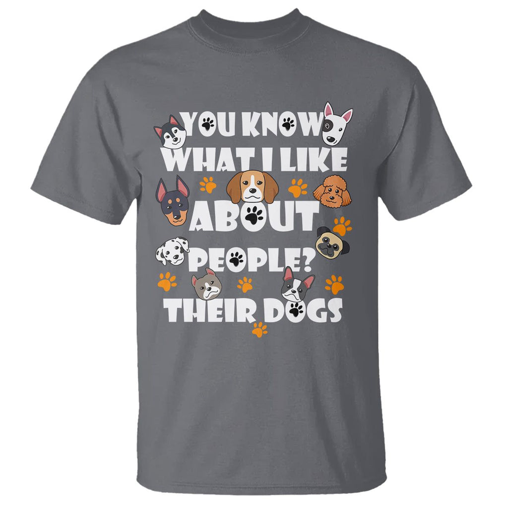 Funny Dog Lover T Shirt You Know What I Like About People Their Dogs TS02 Charcoal Printyourwear