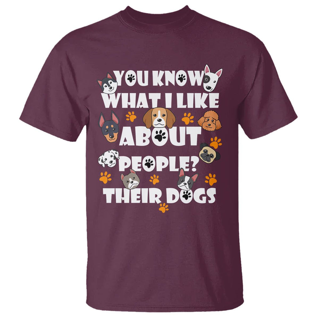 Funny Dog Lover T Shirt You Know What I Like About People Their Dogs TS02 Maroon Printyourwear