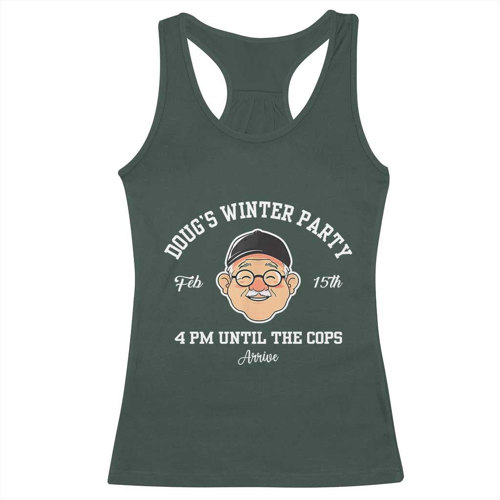 Funny Doug's Winter Party Racerback Tank Top February 18th 4pm Until The Cops Arrive TS02 Dark Forest Green Print Your Wear