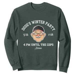 Funny Doug's Winter Party Sweatshirt February 18th 4pm Until The Cops Arrive TS02 Dark Forest Green Print Your Wear