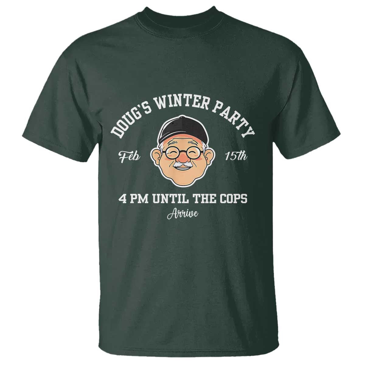 Funny Doug's Winter Party T Shirt February 18th 4pm Until The Cops Arrive TS02 Dark Forest Green Print Your Wear