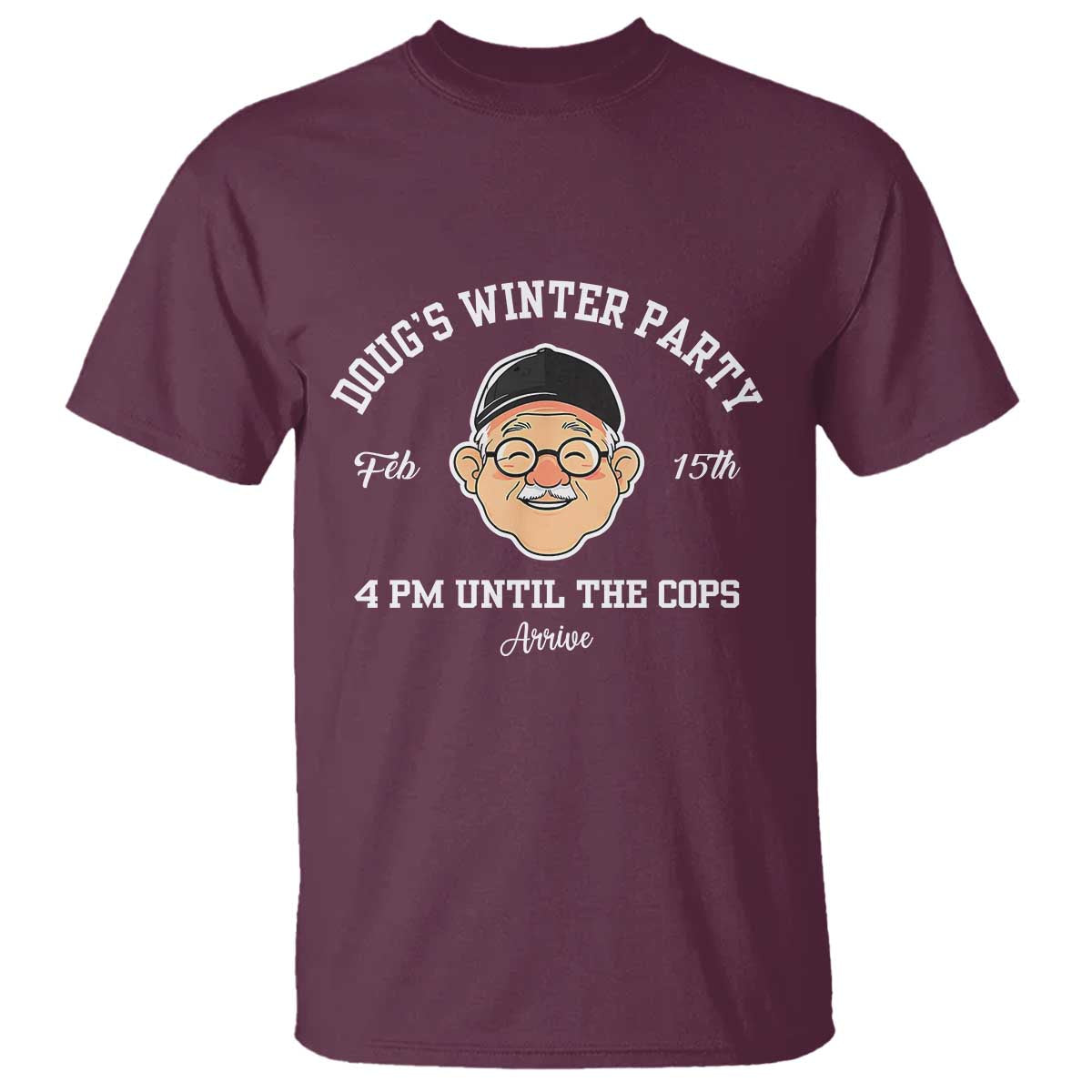 Funny Doug's Winter Party T Shirt February 18th 4pm Until The Cops Arrive TS02 Maroon Print Your Wear