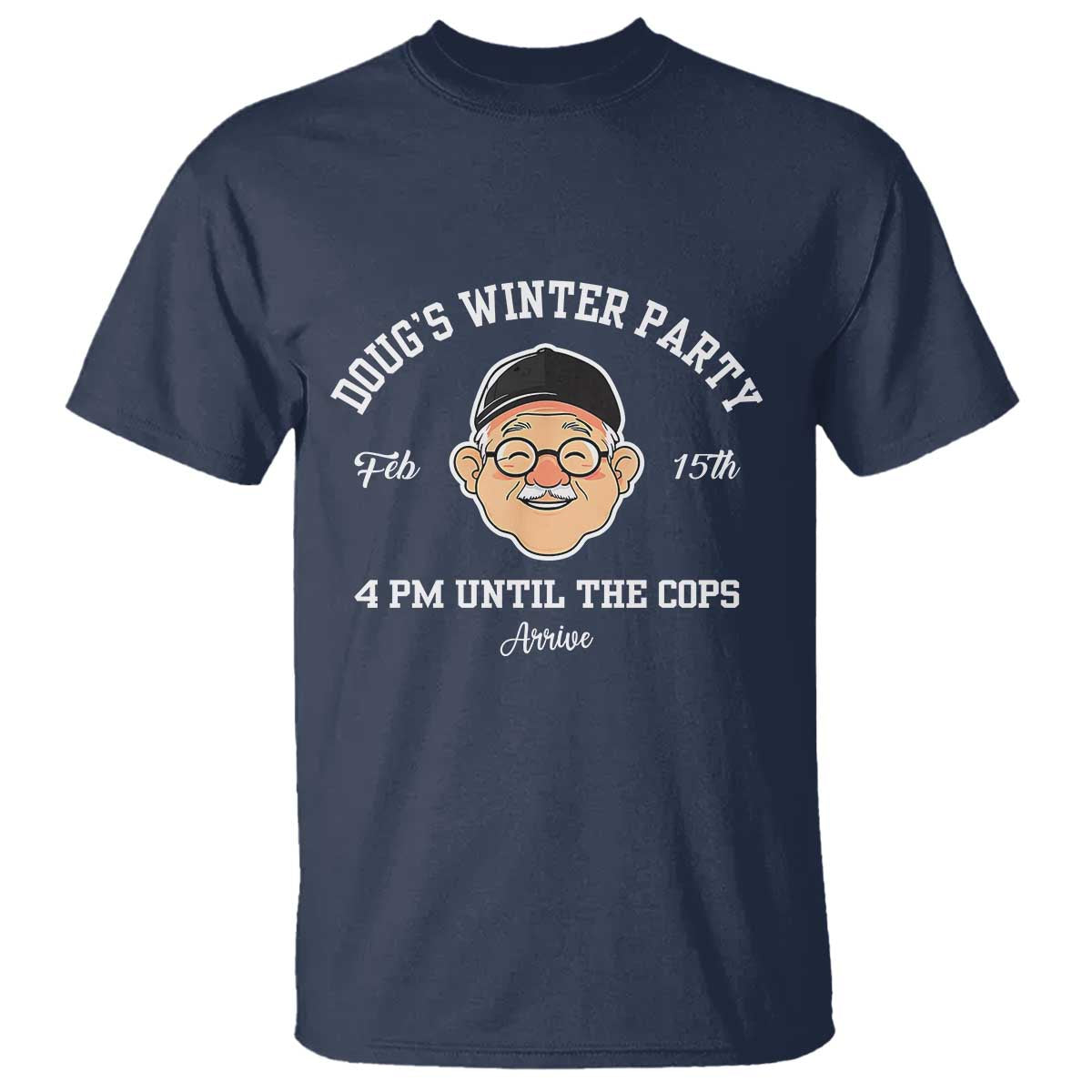 Funny Doug's Winter Party T Shirt February 18th 4pm Until The Cops Arrive TS02 Navy Print Your Wear