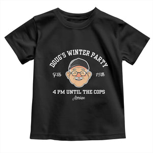 Funny Doug's Winter Party Toddler T Shirt February 18th 4pm Until The Cops Arrive TS02 Black Print Your Wear