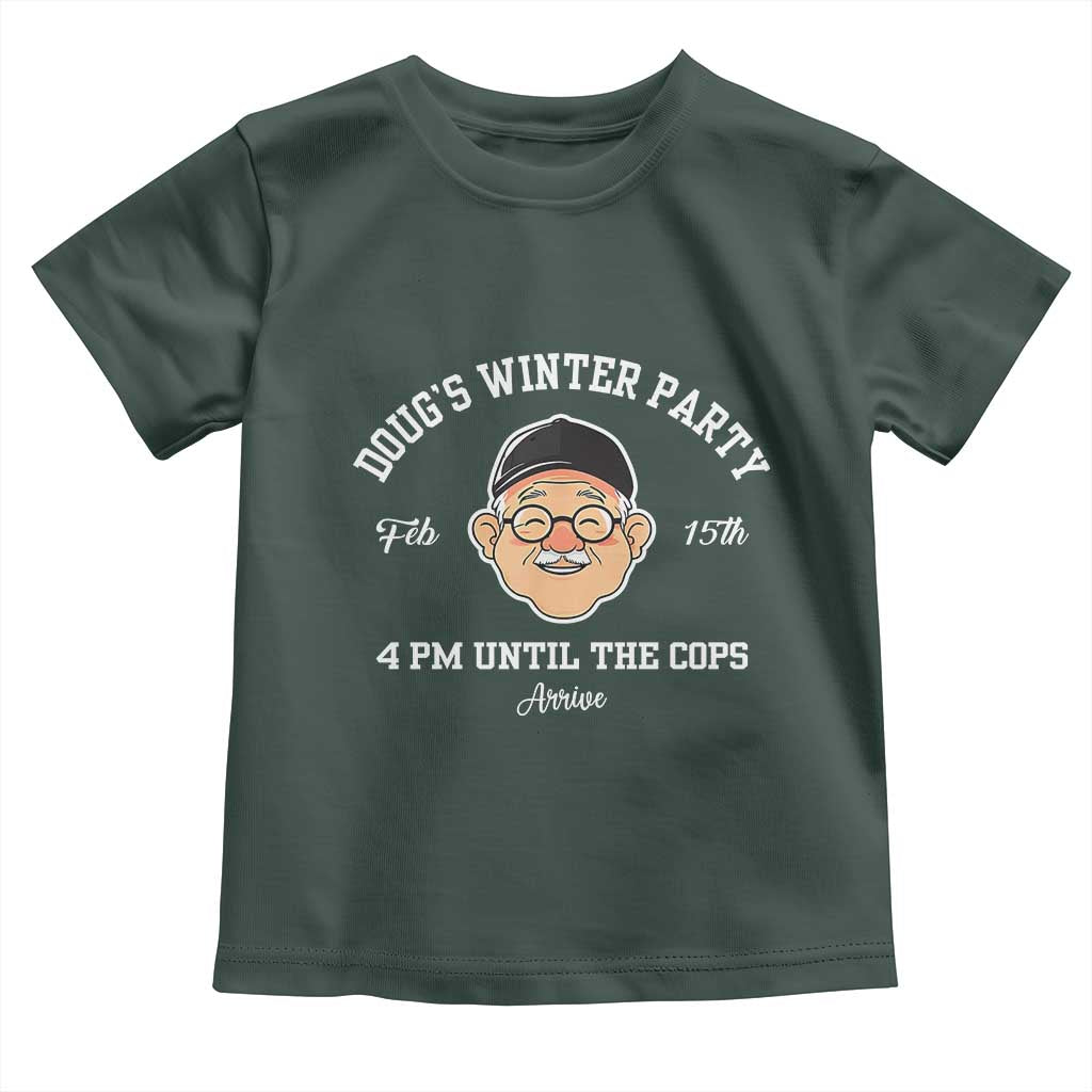 Funny Doug's Winter Party Toddler T Shirt February 18th 4pm Until The Cops Arrive TS02 Dark Forest Green Print Your Wear